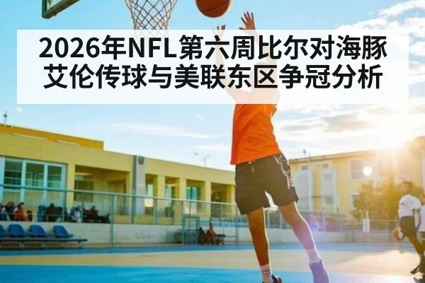 2026年NFL第六周比尔对海豚艾伦传球与美联东区争冠分析